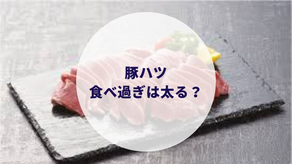 豚ハツの食べすぎは太る？