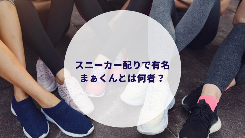 まぁくんとは何者？スニーカー配りで話題の投資インフルエンサーの真相に迫る！